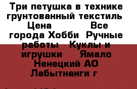 Три петушка в технике грунтованный текстиль › Цена ­ 1 100 - Все города Хобби. Ручные работы » Куклы и игрушки   . Ямало-Ненецкий АО,Лабытнанги г.